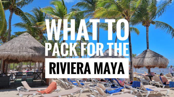 What to pack for the Riviera Maya